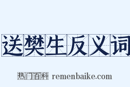 送樊生反义词是什么意思的图片